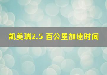 凯美瑞2.5 百公里加速时间